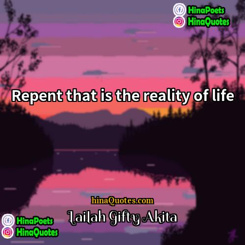 Lailah Gifty Akita Quotes | Repent that is the reality of life.
